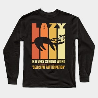 Lazy is a strong word I prefer to call it selective participation..Sloth funny gift Long Sleeve T-Shirt